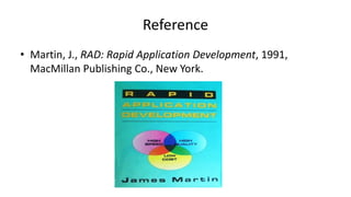 Reference
• Martin, J., RAD: Rapid Application Development, 1991,
MacMillan Publishing Co., New York.
 