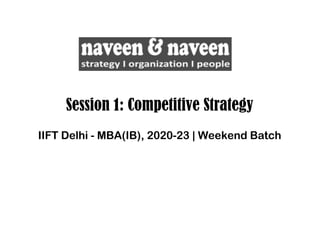Session 1: Competitive Strategy
IIFT Delhi - MBA(IB), 2020-23 | Weekend Batch
 