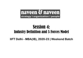 Session 4:
Industry Definition and 5 Forces Model
IIFT Delhi - MBA(IB), 2020-23 | Weekend Batch
 