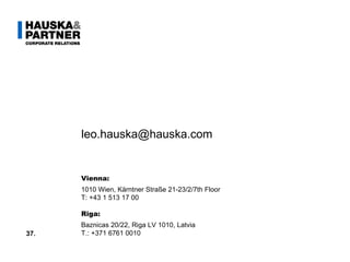 Vienna: 1010 Wien, Kärntner Straße 21-23/2/7th Floor T: +43 1 513 17 00  Riga: Baznicas 20/22, Riga LV 1010, Latvia T.: +371 6761 0010 [email_address] 37. 