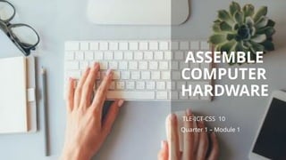 COMPLETE CSS 10 Q1 M1 W1 ASSEMBLE COMPUTER HARDWARE.pptx