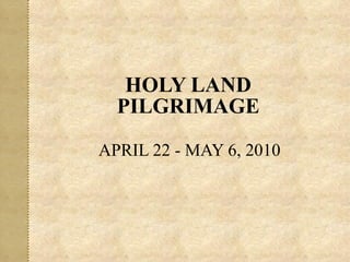 APRIL 22 - MAY 6, 2010 HOLY LAND PILGRIMAGE 