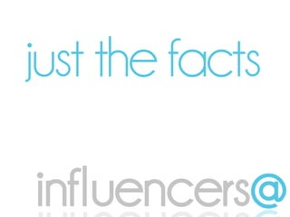 just  the  facts

influencers@
@srecneulfni
 