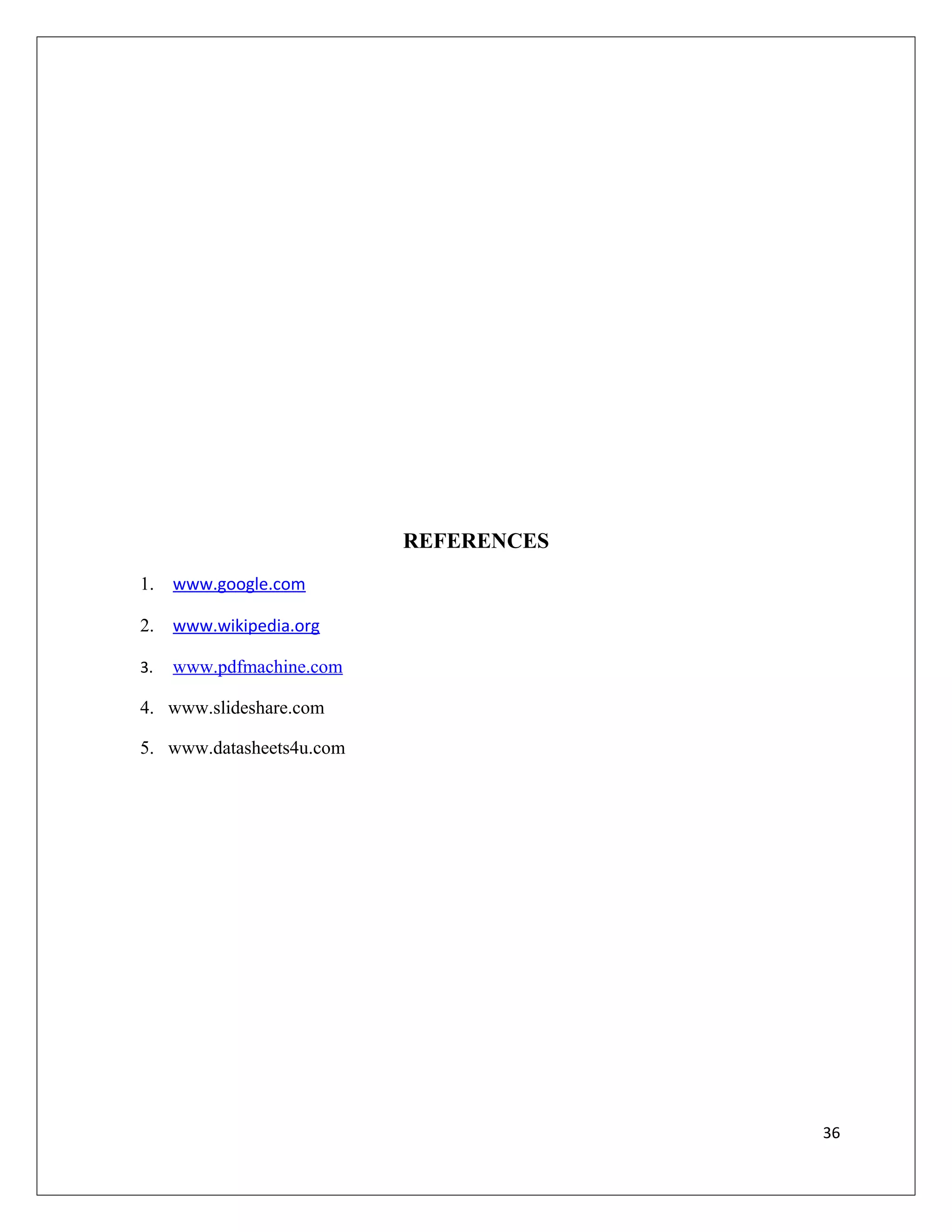 REFERENCES
1. www.google.com
2. www.wikipedia.org
3. www.pdfmachine.com
4. www.slideshare.com
5. www.datasheets4u.com
36
 