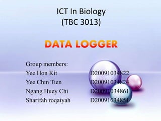 ICT In Biology
(TBC 3013)
Group members:
Yee Hon Kit D20091034822
Yee Chin Tien D20091034824
Ngang Huey Chi D20091034861
Sharifah roqaiyah D20091034851
 