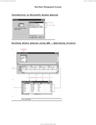 Data Base Management Systems
40
Introduction to Microsoft Access Queries
Building Select Queries using QBE - Specifying Criteria
pdfMachine - is a pdf writer that produces quality PDF files with ease!
Get yours now!
“Thank you very much! I can use Acrobat Distiller or the Acrobat PDFWriter but I consider your
product a lot easier to use and much preferable to Adobe's" A.Sarras - USA
www.jntuworld.com
www.jntuworld.com
www.jwjobs.net
 