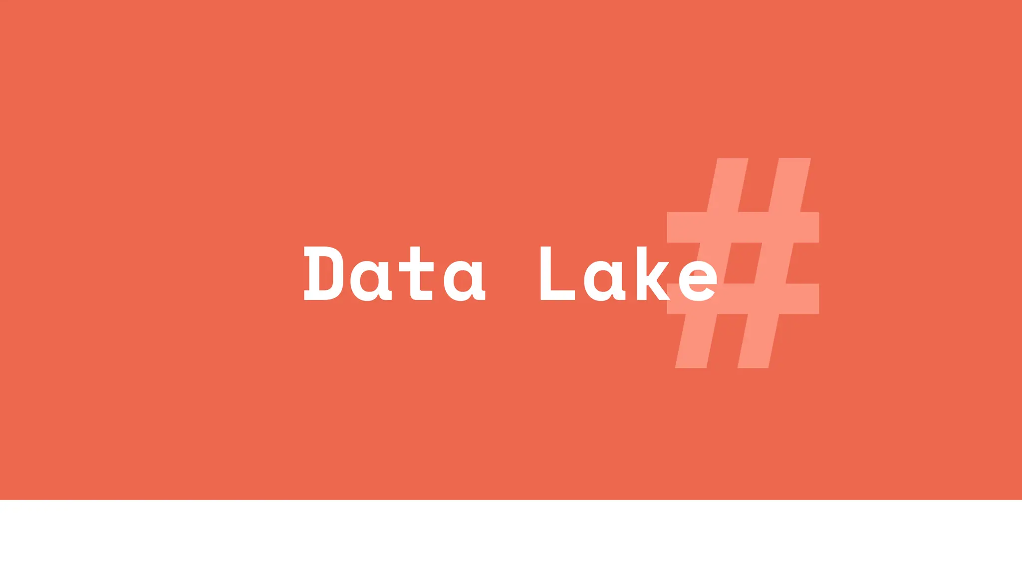 #
Data Lake
 