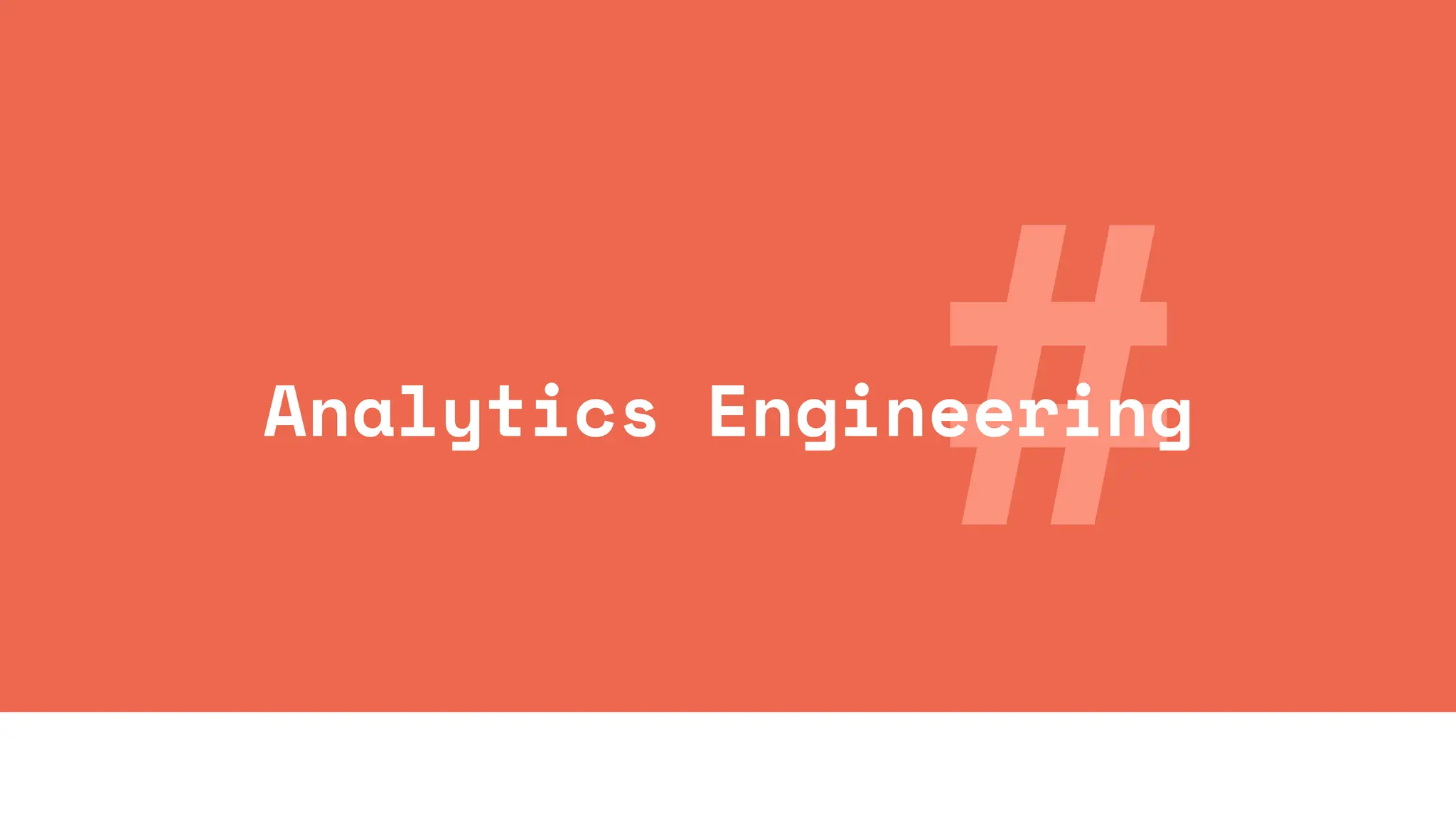#
Analytics Engineering
 