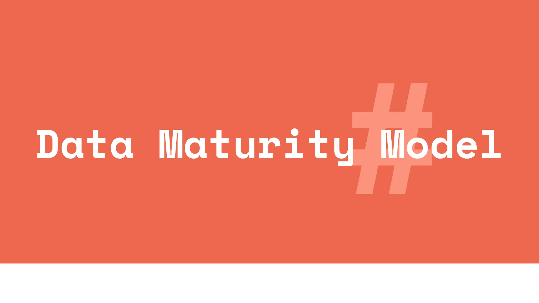 #
Data Maturity Model
 