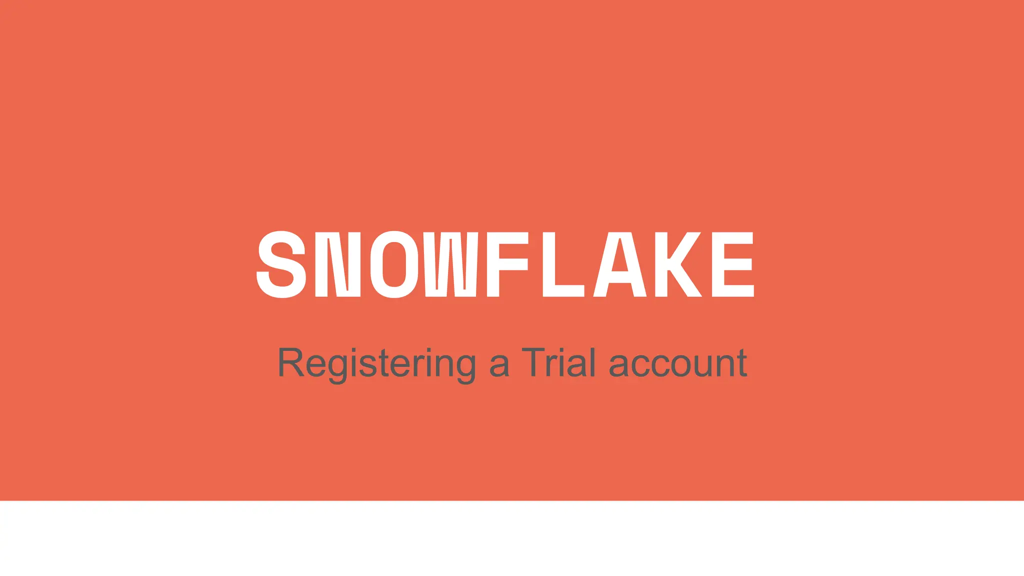 SNOWFLAKE
Registering a Trial account
 