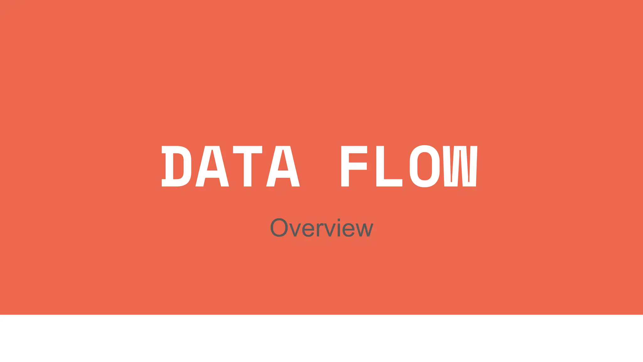 DATA FLOW
Overview
 