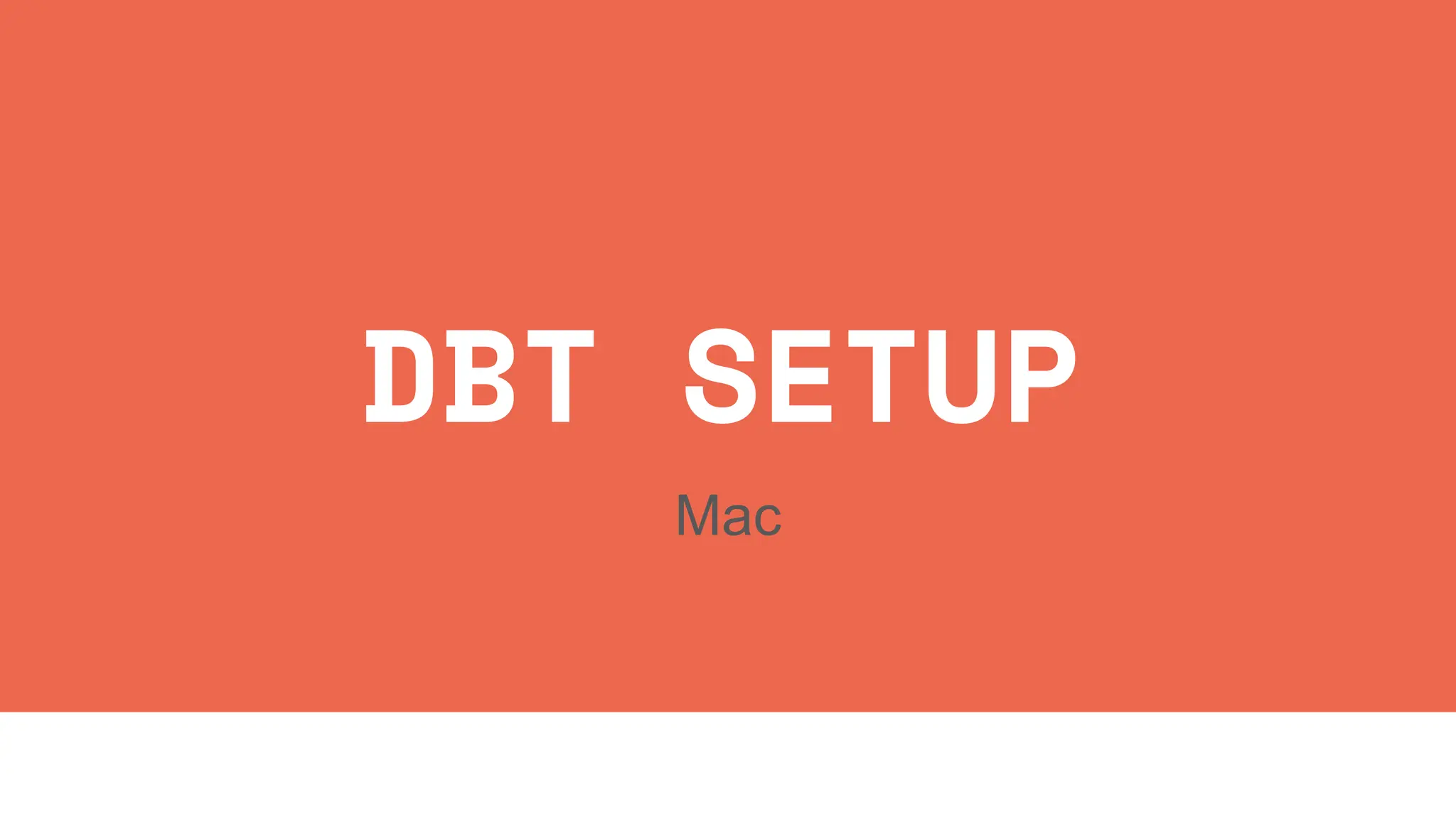 DBT SETUP
Mac
 