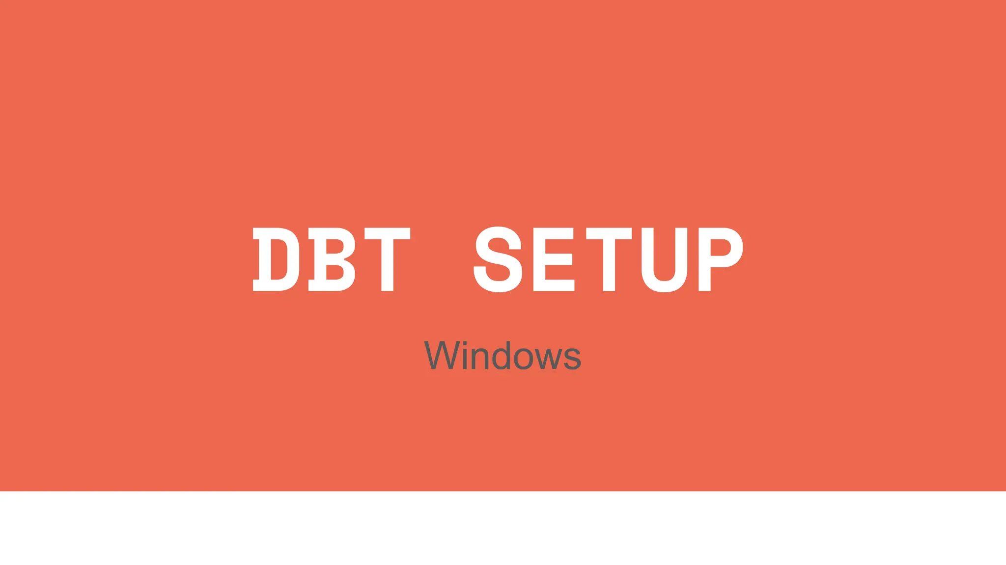 DBT SETUP
Windows
 