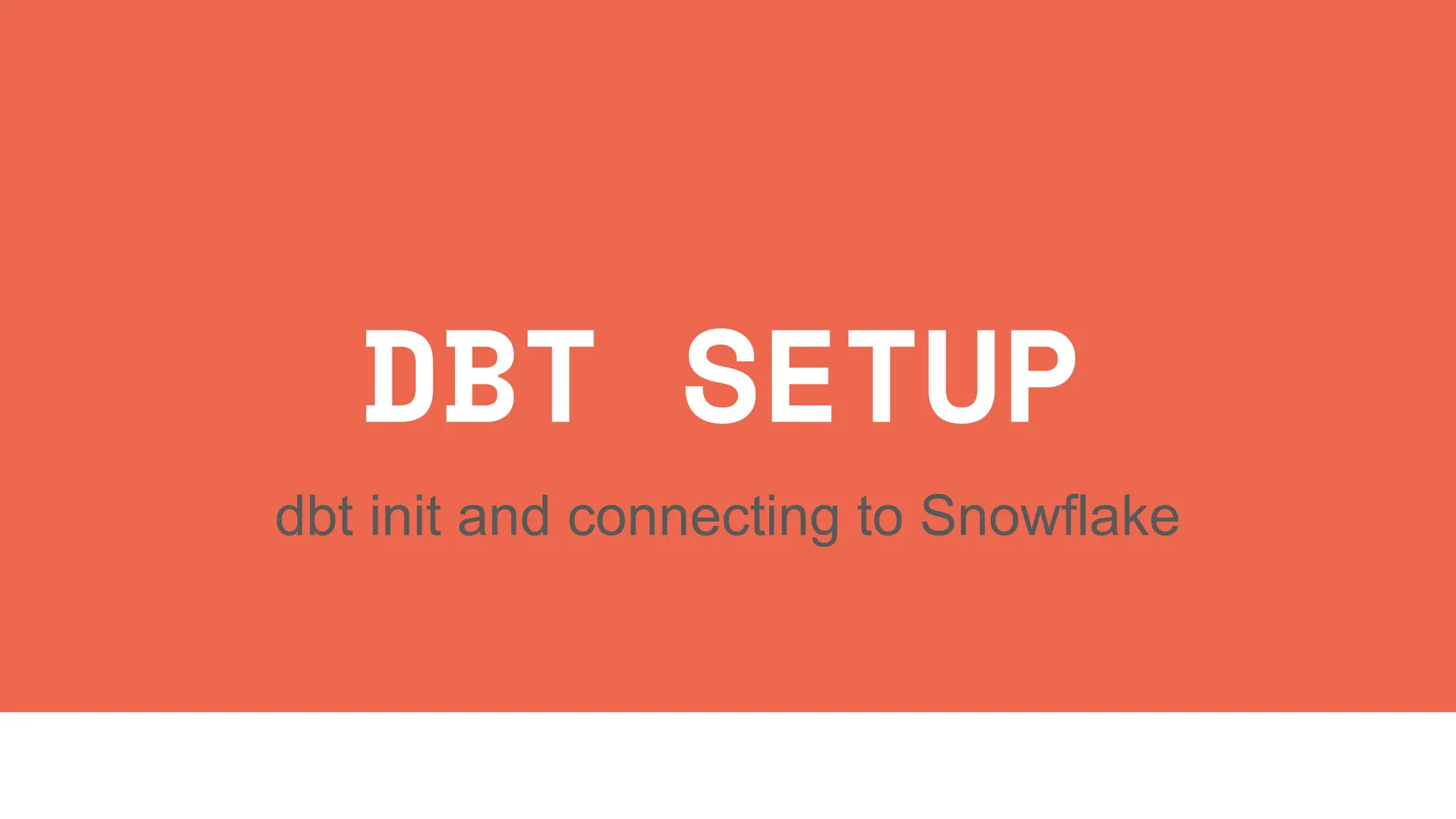 DBT SETUP
dbt init and connecting to Snowflake
 