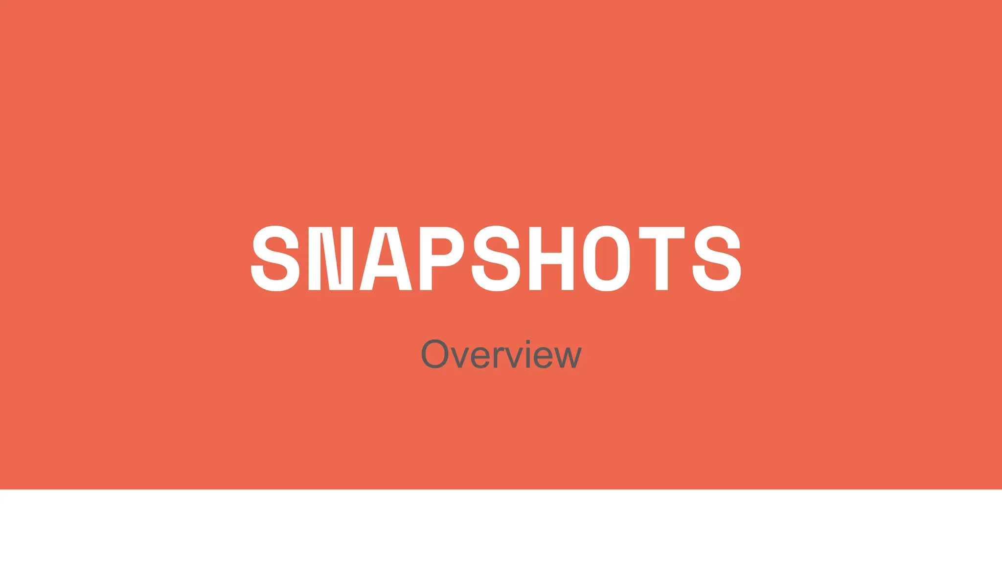 SNAPSHOTS
Overview
 
