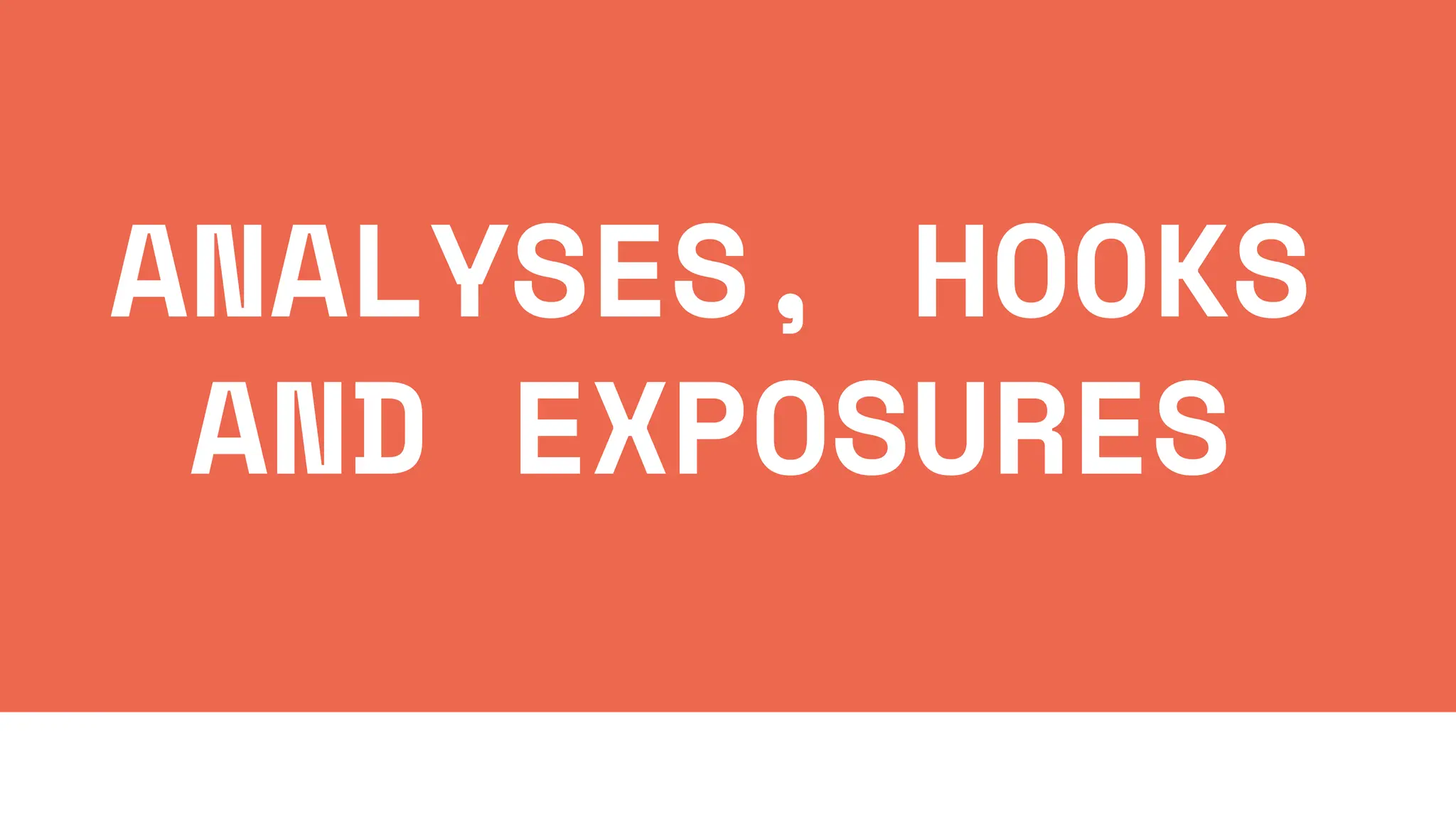 ANALYSES, HOOKS
AND EXPOSURES
 