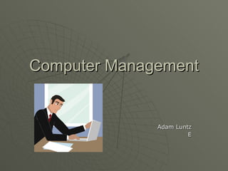 Computer Management Adam Luntz E 