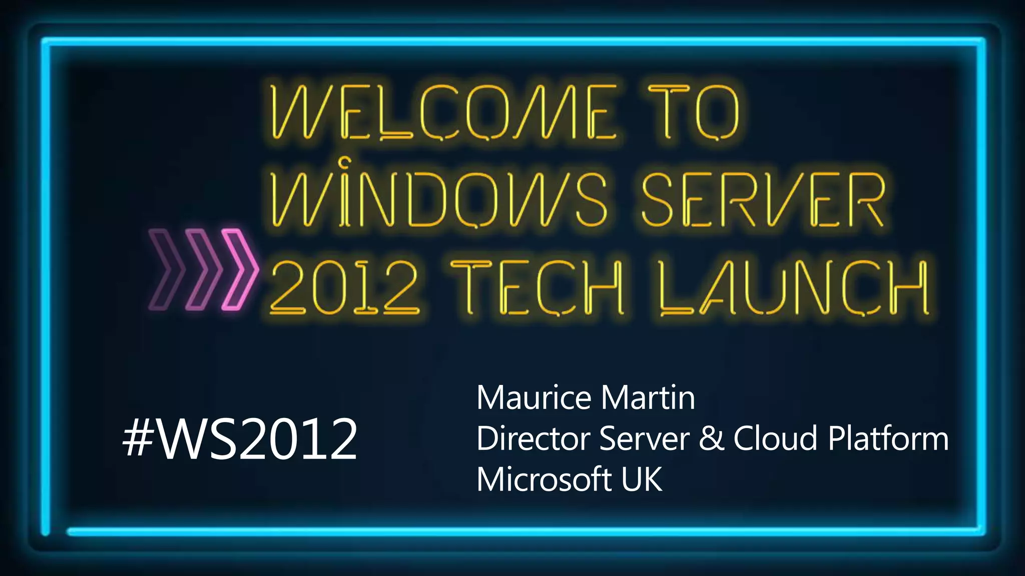 Maurice Martin
#WS2012   Director Server & Cloud Platform
          Microsoft UK
 