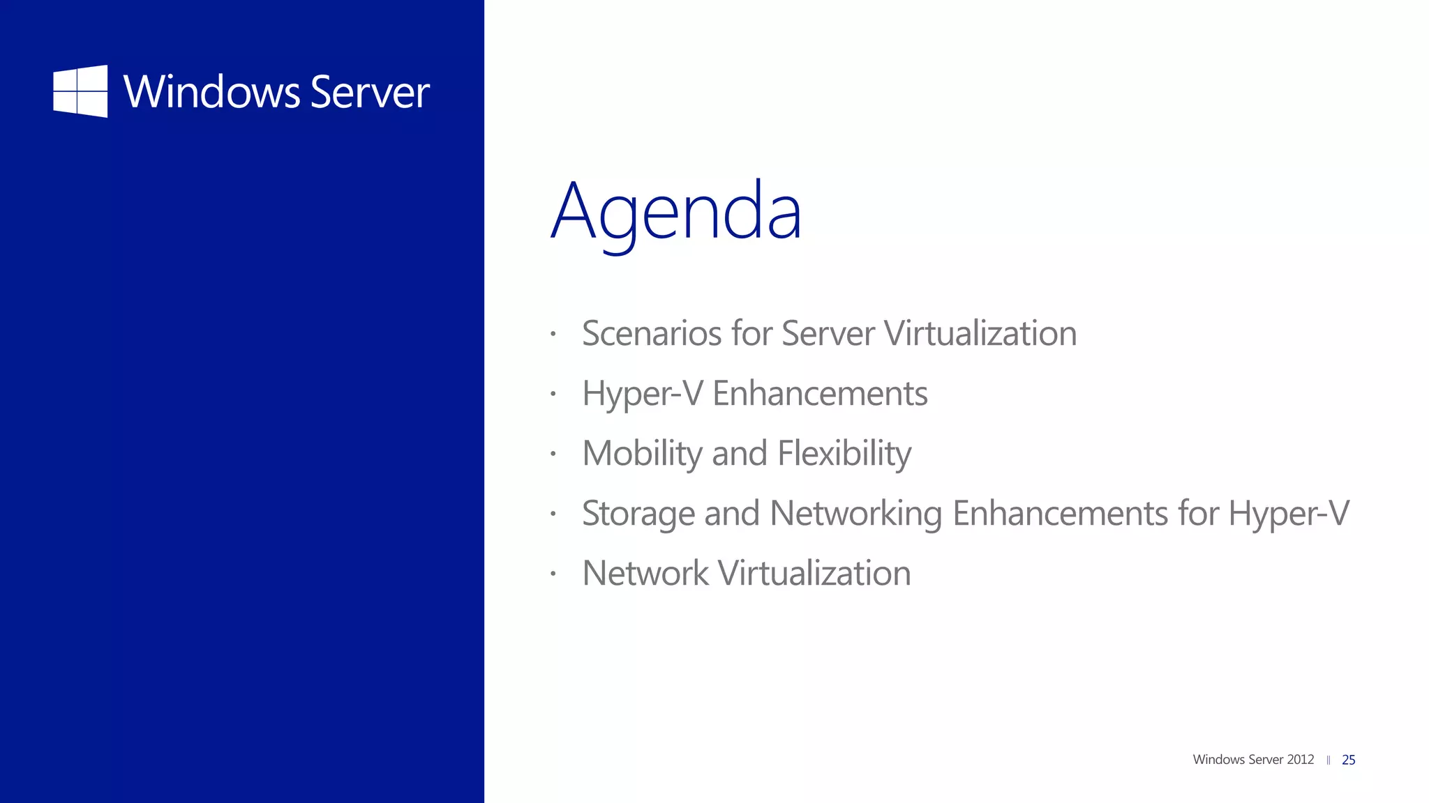  Scenarios for Server Virtualization
 Hyper-V Enhancements
 Mobility and Flexibility
 Storage and Networking Enhancements for Hyper-V
 Network Virtualization




                                                25
 