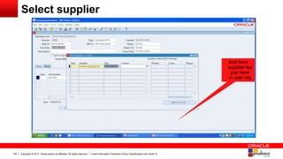 Copyright © 2017, Oracle and/or its affiliates. All rights reserved. Insert Information Protection Policy Classification from Slide 12125
Select supplier
Add from
supplier list
you have
in user org
 