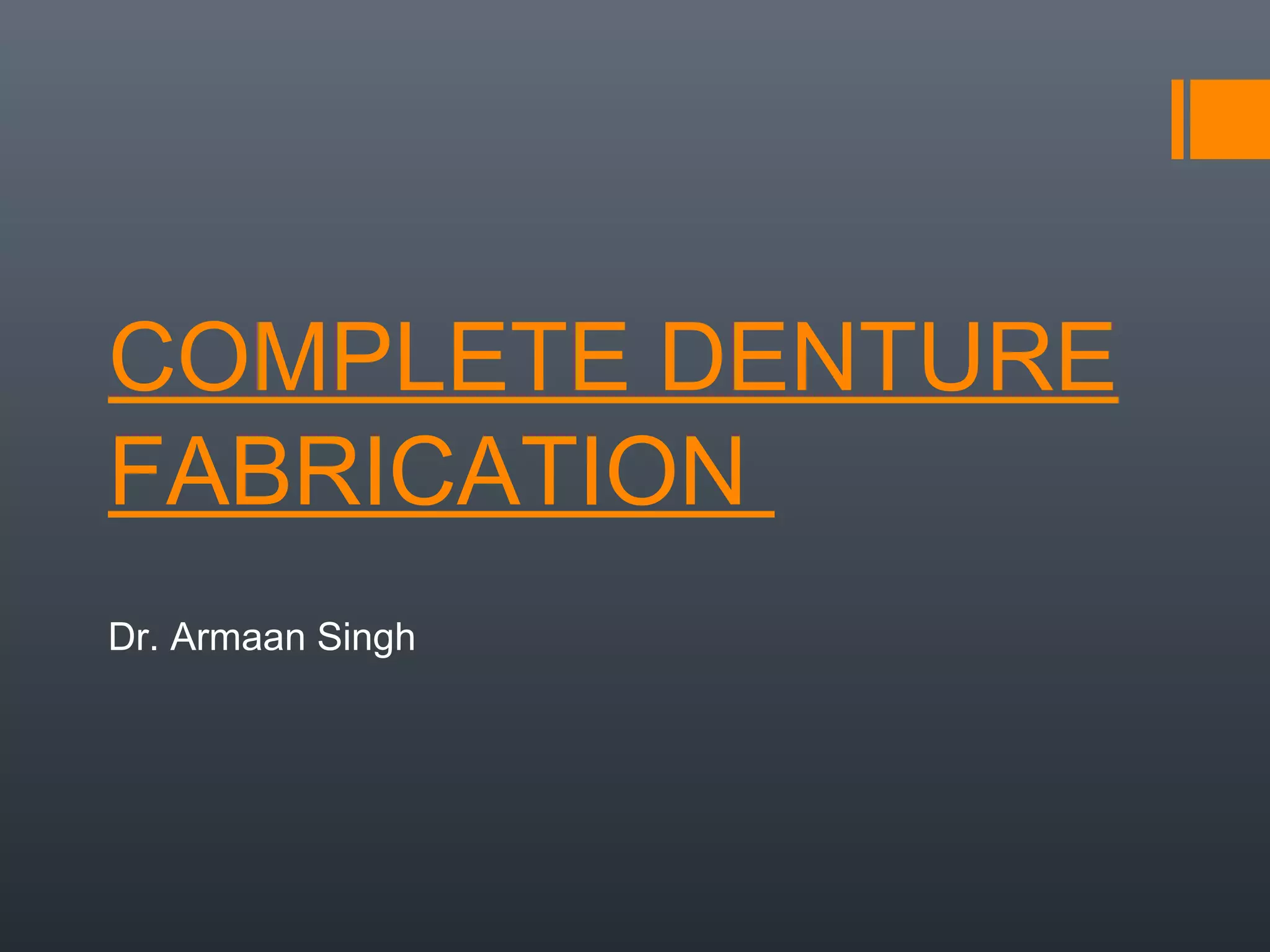 COMPLETE DENTURE
FABRICATION
Dr. Armaan Singh