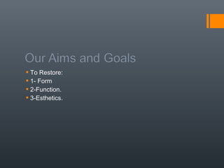  To Restore:
1- Form
2-Function.
3-Esthetics.