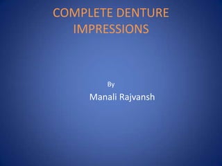 COMPLETE DENTURE
IMPRESSIONS

By

Manali Rajvansh

 