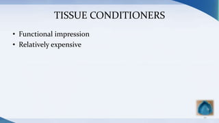 TISSUE CONDITIONERS
• Functional impression
• Relatively expensive
20
 