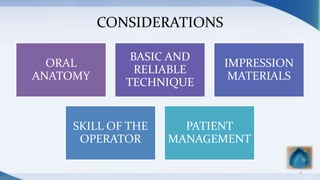 CONSIDERATIONS
ORAL
ANATOMY
BASIC AND
RELIABLE
TECHNIQUE
IMPRESSION
MATERIALS
SKILL OF THE
OPERATOR
PATIENT
MANAGEMENT
4
 