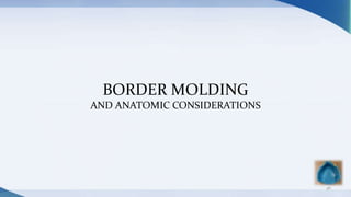 BORDER MOLDING
AND ANATOMIC CONSIDERATIONS
46
 