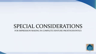 SPECIAL CONSIDERATIONS
FOR IMPRESSION MAKING IN COMPLETE DENTURE PROSTHODONTICS
52
 