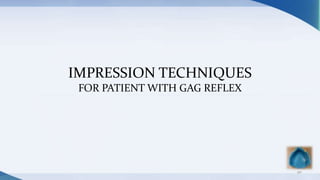 IMPRESSION TECHNIQUES
FOR PATIENT WITH GAG REFLEX
90
 
