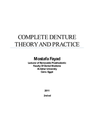 COMPLETE DENTURE
THEORYAND PRACTICE
Mostafa Fayad
Lecturer of Removable Prosthodontic
Faculty Of Dental Medicine
Al-Azhar University
Cairo- Egypt
2011
2nded
 