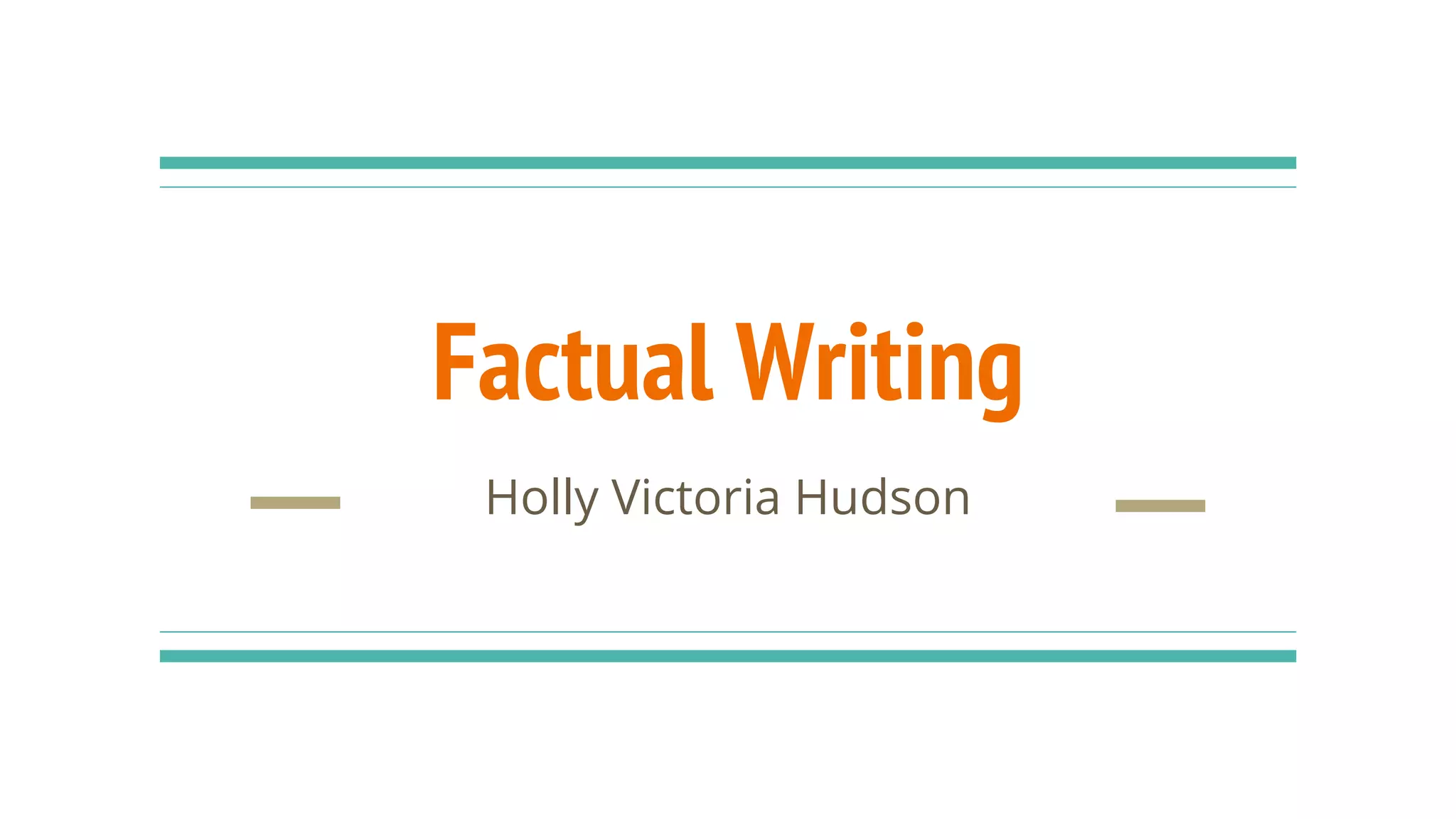 Factual Writing
Holly Victoria Hudson
 