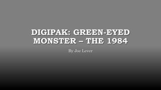DIGIPAK: GREEN-EYED
MONSTER – THE 1984
By Joe Lever
 