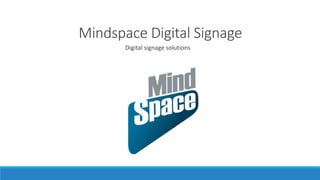 Mindspace Digital Signage
Digital signage solutions
 