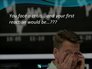You face a crisis… and your first reaction would be…??? 10/12/10 
