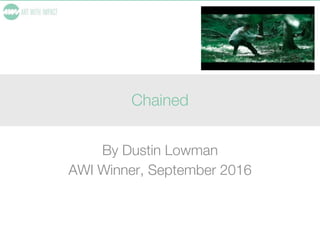 Chained
By Dustin Lowman
AWI Winner, September 2016
 
