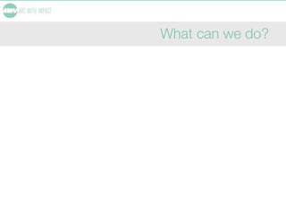 What can we do?
 