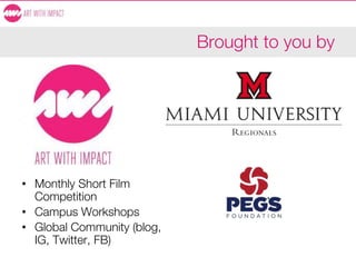 Brought to you by
• Monthly Short Film
Competition
• Campus Workshops
• Global Community (blog,
IG, Twitter, FB)
 