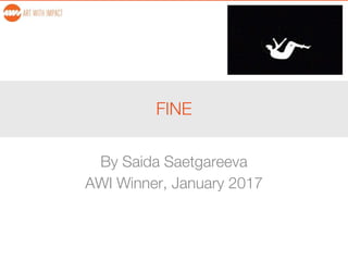 FINE
By Saida Saetgareeva
AWI Winner, January 2017
 