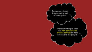 There is nothing to show
that non-democracies
are less corrupt or more
sensitive to the people.
Democracy is not
free from...