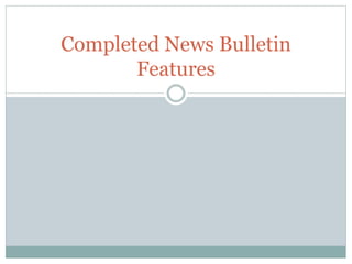 Completed News Bulletin
Features
 