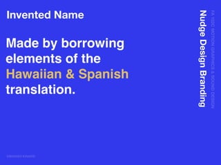FA102CMOTIONGRAPHICS&SOUNDDESIGN
@BRANDI KINARD
NudgeDesignBranding
Invented Name
Made by borrowing
elements of the
Hawaiian & Spanish
translation.
 