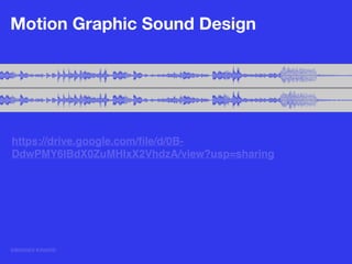 @BRANDI KINARD
Motion Graphic Sound Design
https://drive.google.com/ﬁle/d/0B-
DdwPMY6IBdX0ZuMHIxX2VhdzA/view?usp=sharing
 