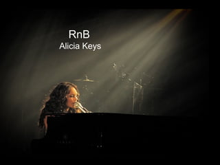 I like r&b
RnB
Alicia Keys
 
