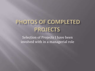 Selection of Projects I have been
involved with in a managerial role
 