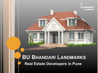 BU BHANDARI LANDMARKS
Real Estate Developers in Pune
 