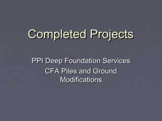 Completed ProjectsCompleted Projects
PPI Deep Foundation ServicesPPI Deep Foundation Services
CFA Piles and GroundCFA Piles and Ground
ModificationsModifications
 