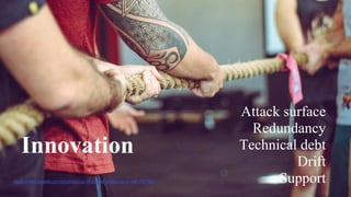 16
16© 2019 FORRESTER. REPRODUCTION PROHIBITED.
https://www.pexels.com/photo/group-of-people-doing-tug-of-war-791765/
Innovation
Attack surface
Redundancy
Technical debt
Drift
Support
 